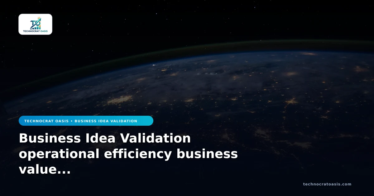 Business Idea Validation operational efficiency business value 2026