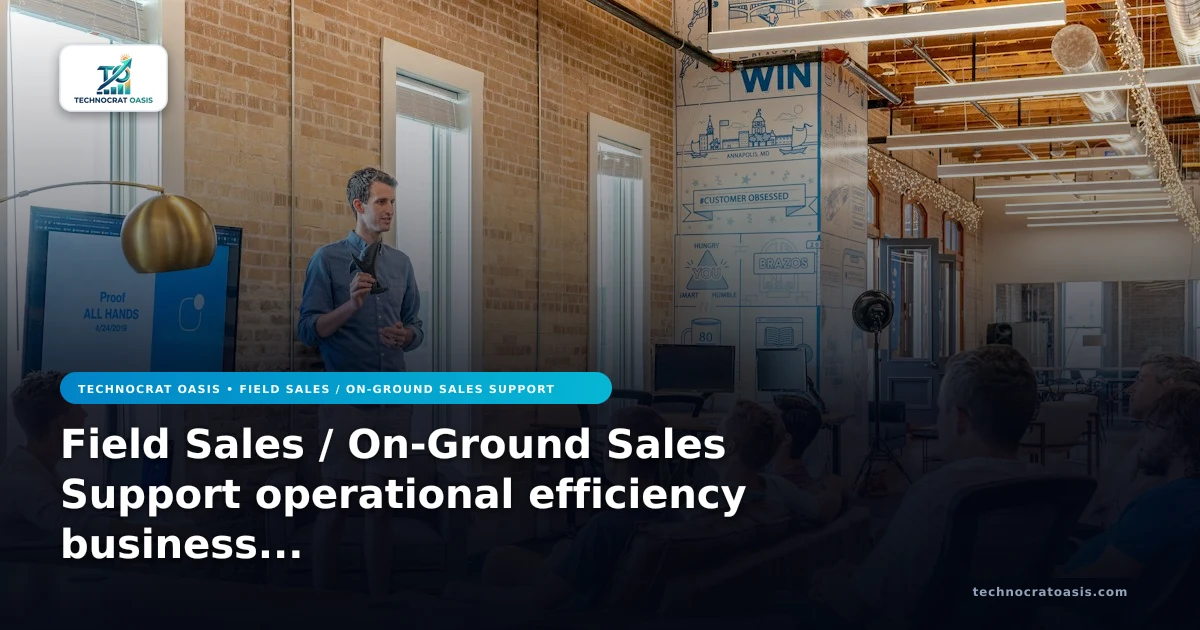 Field Sales / On-Ground Sales Support operational efficiency business value 2026