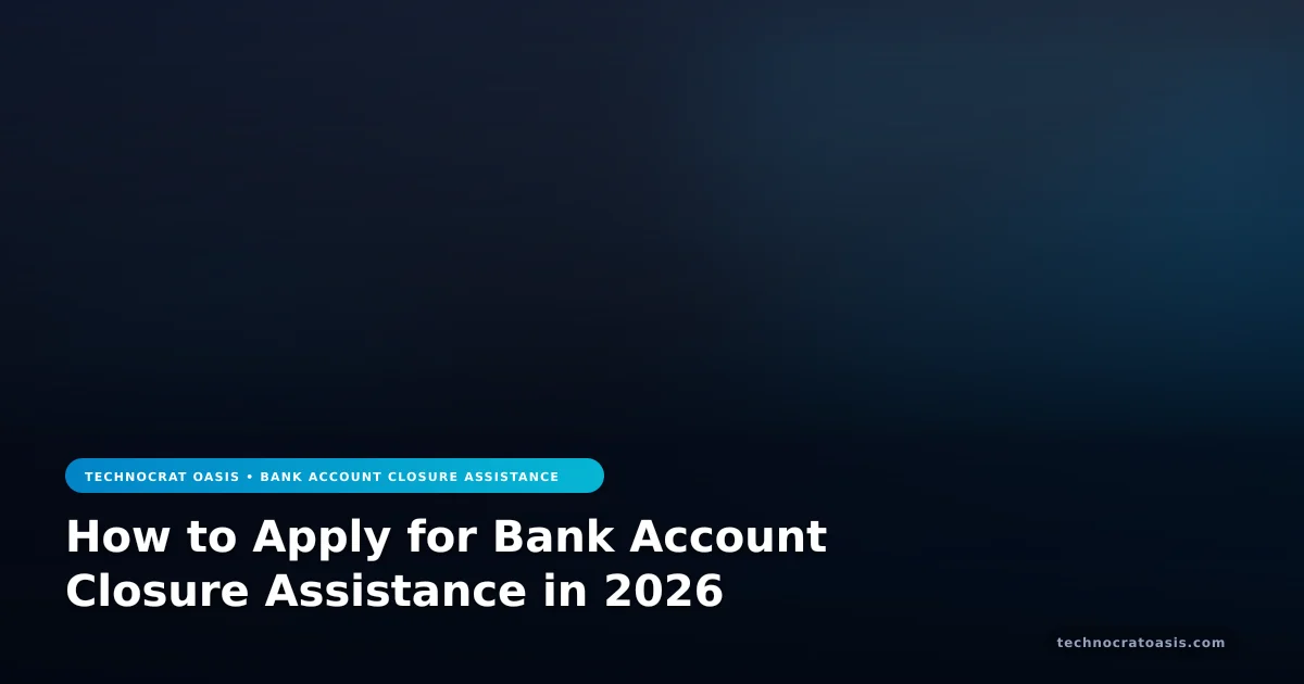 How to Apply for Bank Account Closure Assistance in 2026
