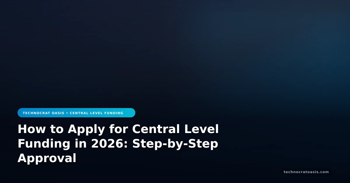 How to Apply for Central Level Funding in 2026: Step-by-Step Approval