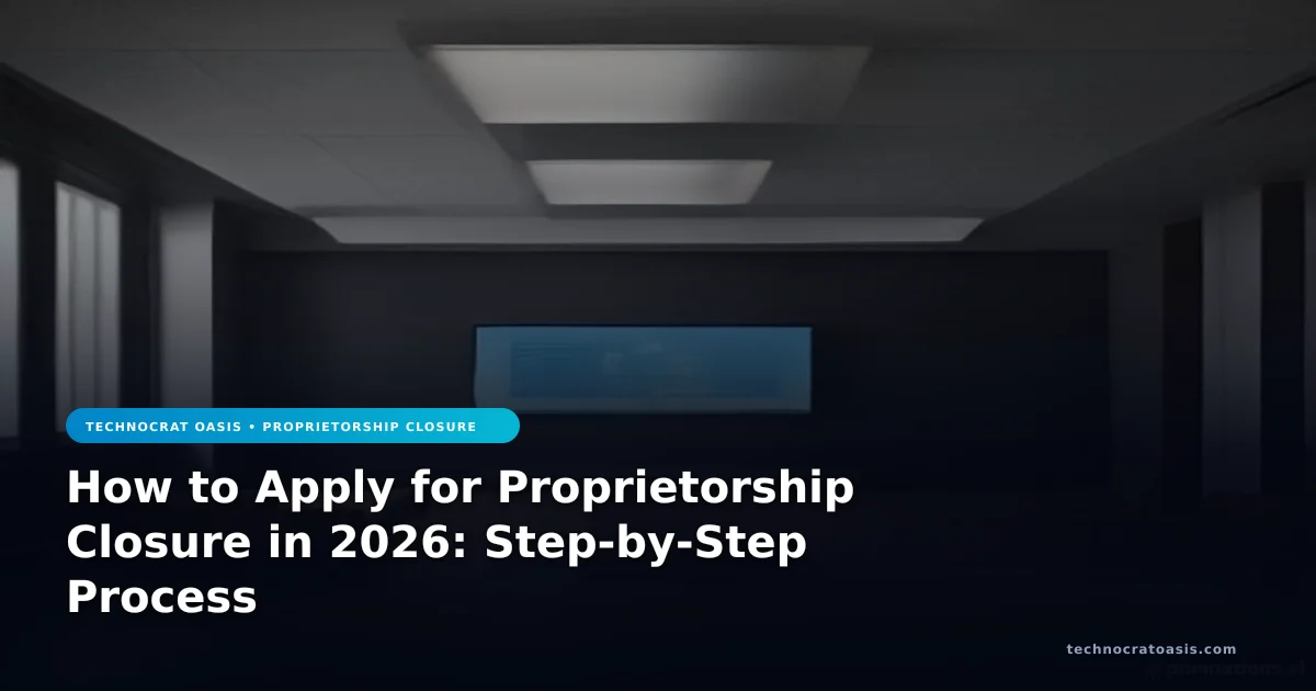 How to Apply for Proprietorship Closure in 2026: Step-by-Step Process