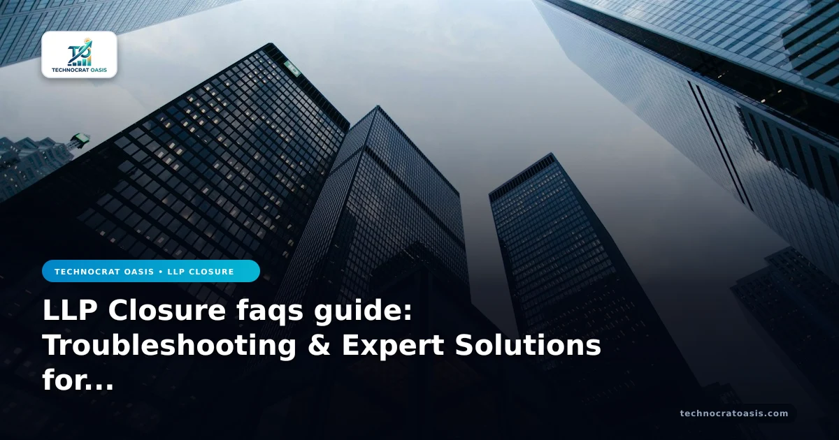 LLP Closure faqs guide: Troubleshooting & Expert Solutions for 2026