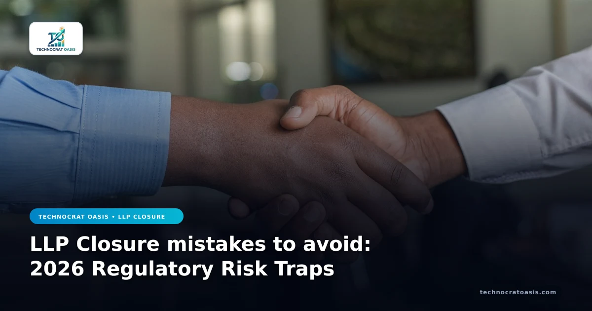 LLP Closure mistakes to avoid: 2026 Regulatory Risk Traps