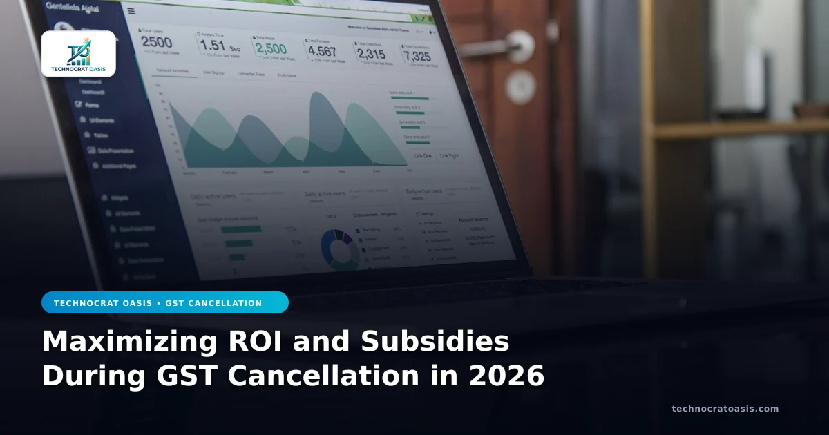 Maximizing ROI and Subsidies During GST Cancellation in 2026